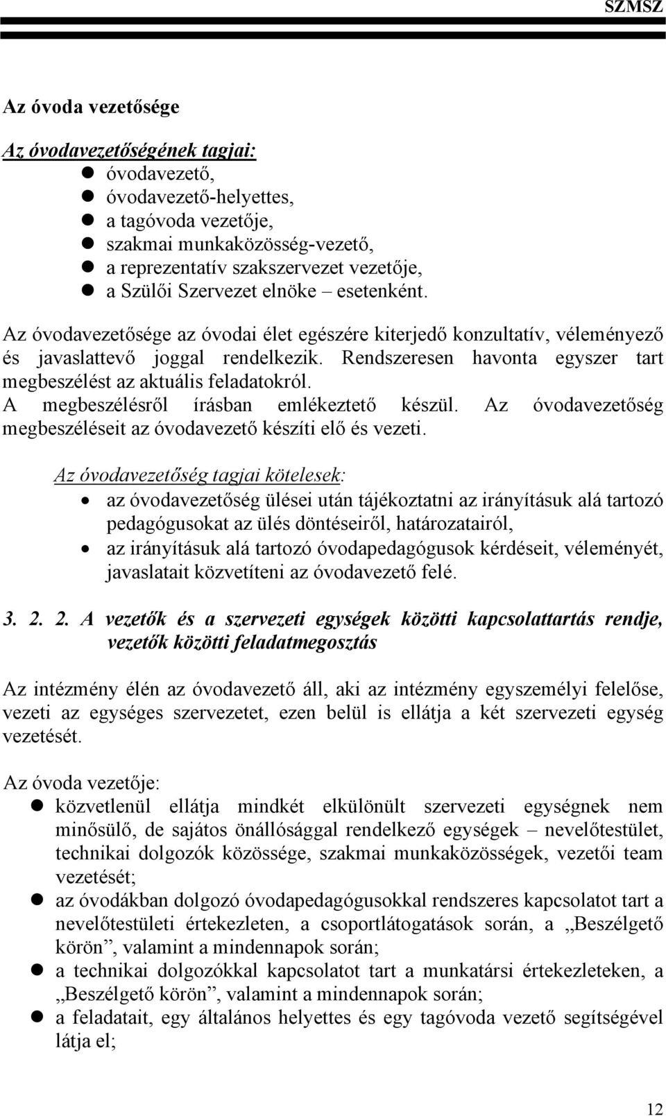 Rendszeresen havonta egyszer tart megbeszélést az aktuális feladatokról. A megbeszélésről írásban emlékeztető készül. Az óvodavezetőség megbeszéléseit az óvodavezető készíti elő és vezeti.