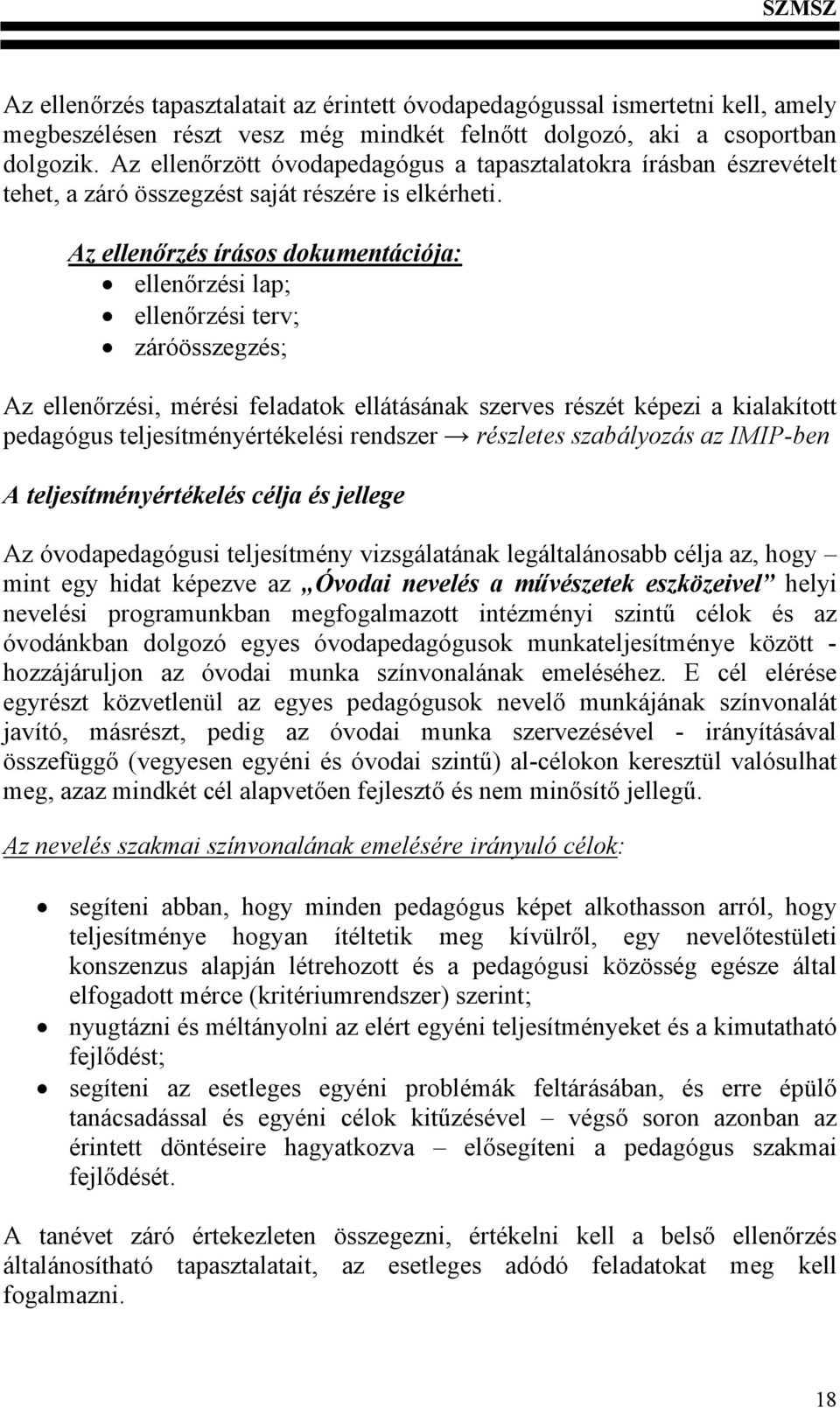 Az ellenőrzés írásos dokumentációja: ellenőrzési lap; ellenőrzési terv; záróösszegzés; Az ellenőrzési, mérési feladatok ellátásának szerves részét képezi a kialakított pedagógus