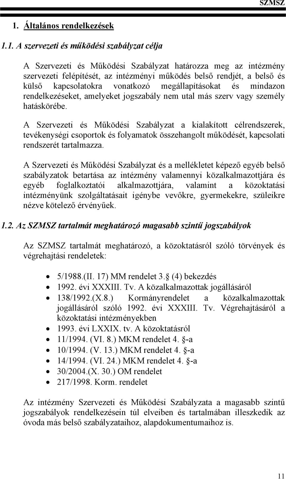 A Szervezeti és Működési Szabályzat a kialakított célrendszerek, tevékenységi csoportok és folyamatok összehangolt működését, kapcsolati rendszerét tartalmazza.