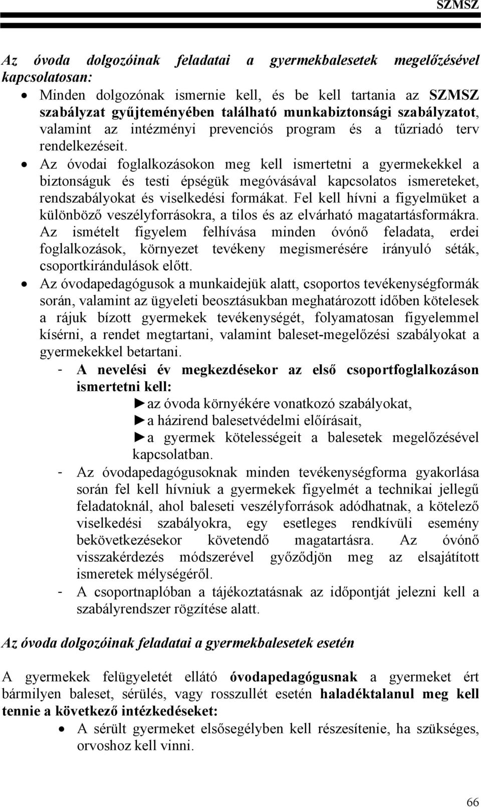 Az óvodai foglalkozásokon meg kell ismertetni a gyermekekkel a biztonságuk és testi épségük megóvásával kapcsolatos ismereteket, rendszabályokat és viselkedési formákat.