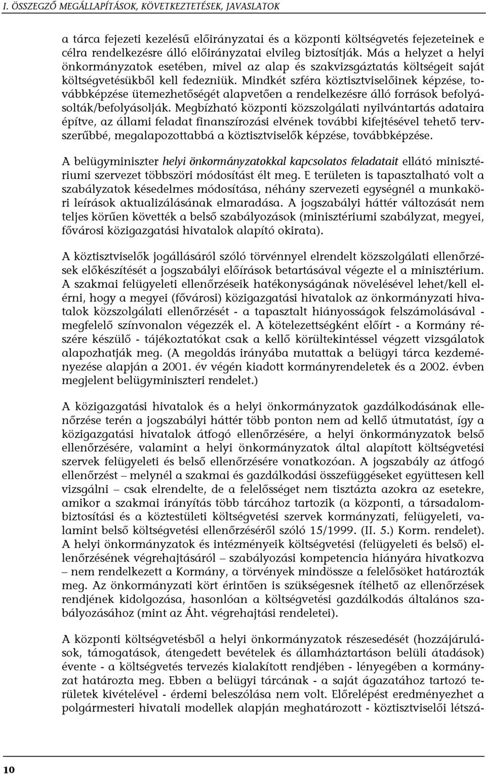 Mindkét szféra köztisztviselőinek képzése, továbbképzése ütemezhetőségét alapvetően a rendelkezésre álló források befolyásolták/befolyásolják.