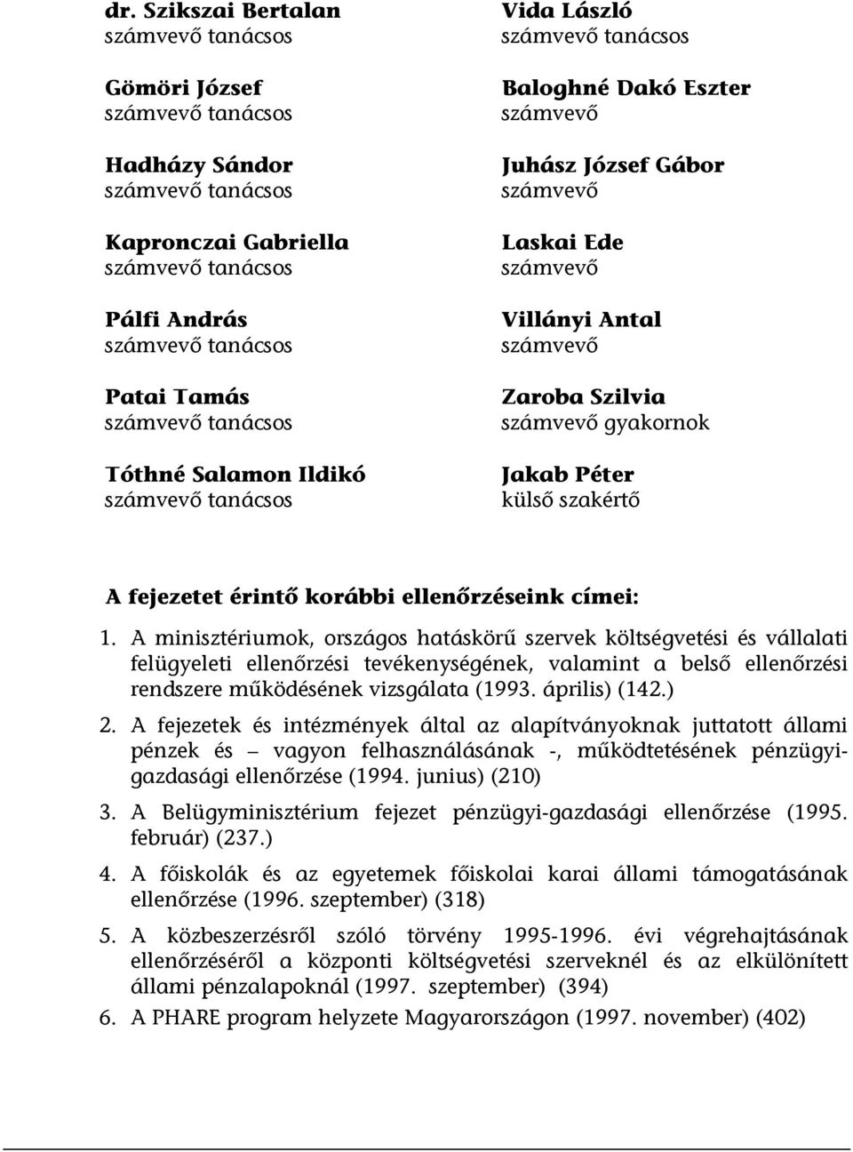 számvevő gyakornok Jakab Péter külső szakértő A fejezetet érintő korábbi ellenőrzéseink címei: 1.