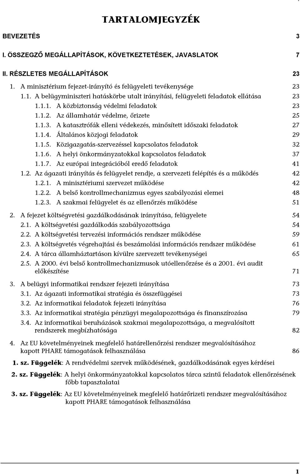 1.3. A katasztrófák elleni védekezés, minősített időszaki feladatok 27 1.1.4. Általános közjogi feladatok 29 1.1.5. Közigazgatás-szervezéssel kapcsolatos feladatok 32 1.1.6.