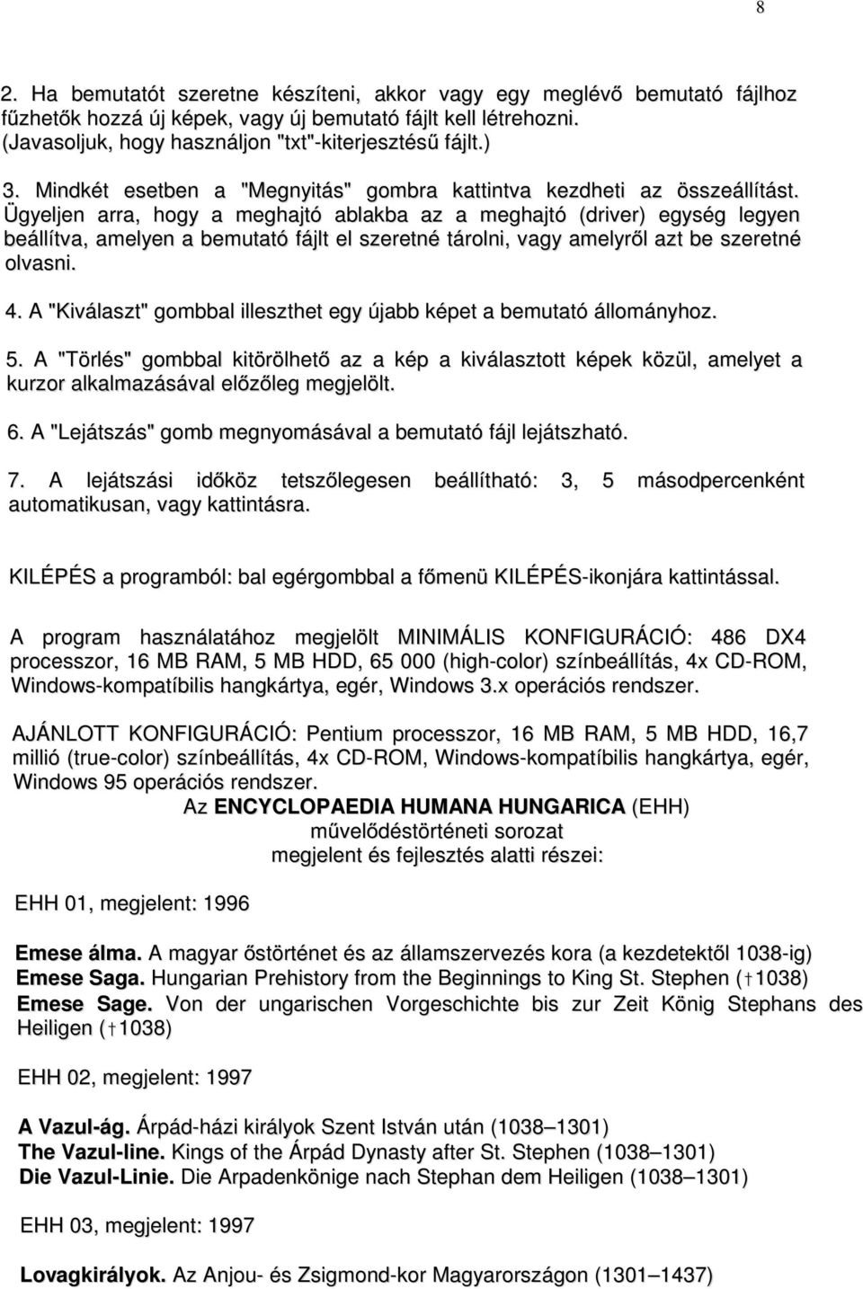 Ügyeljen arra, hogy a meghajtó ablakba az a meghajtó (driver) egység legyen beállítva, amelyen a bemutató fájlt el szeretné tárolni, vagy amelyrl azt be szeretné olvasni. 4.