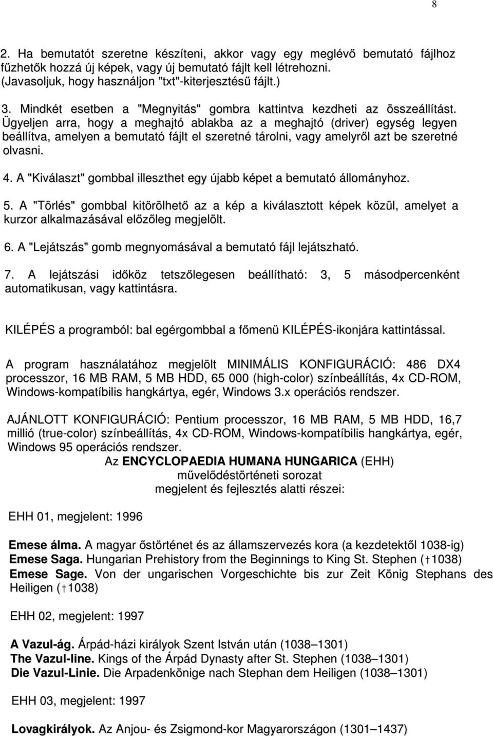 Ügyeljen arra, hogy a meghajtó ablakba az a meghajtó (driver) egység legyen beállítva, amelyen a bemutató fájlt el szeretné tárolni, vagy amelyrl azt be szeretné olvasni. 4.