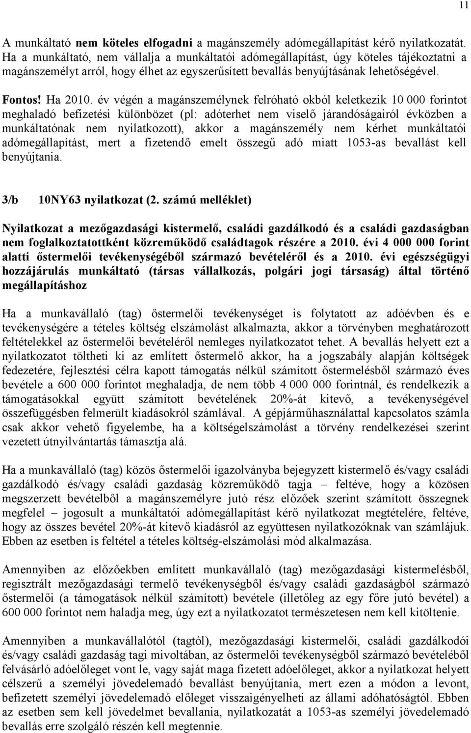 év végén a magánszemélynek felróható okból keletkezik 10 000 forintot meghaladó befizetési különbözet (pl: adóterhet nem viselő járandóságairól évközben a munkáltatónak nem nyilatkozott), akkor a