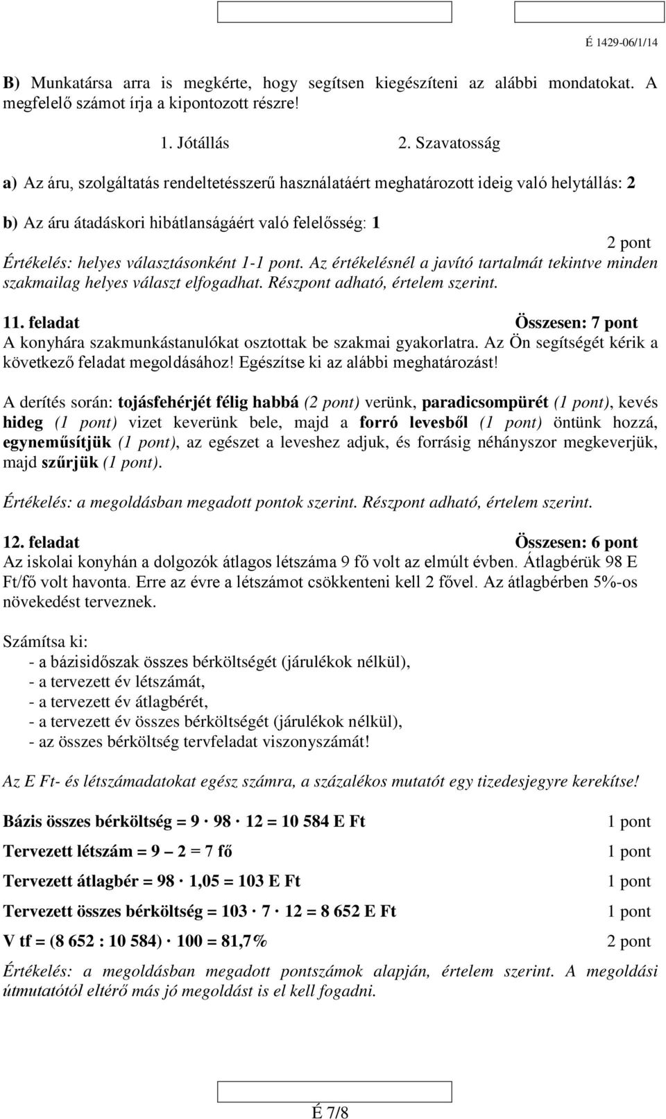 Az értékelésnél a javító tartalmát tekintve minden szakmailag helyes választ elfogadhat. Részpont adható, értelem szerint. 11.