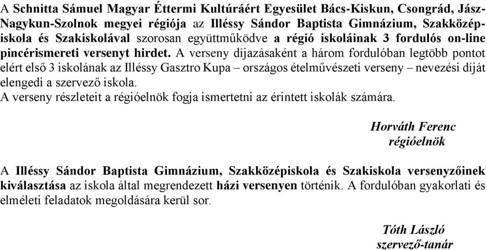 A verseny díjazásaként a három fordulóban legtöbb pontot elért első 3 iskolának az Illéssy Gasztro Kupa országos ételművészeti verseny nevezési díját elengedi a szervező iskola.