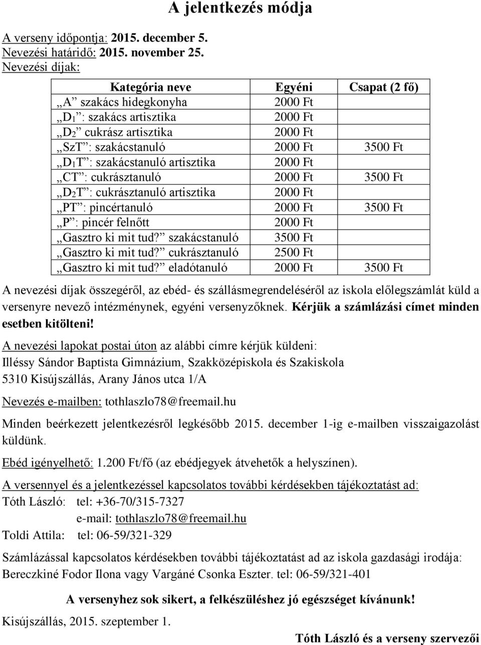 D1T : szakácstanuló artisztika 2000 Ft CT : cukrásztanuló 2000 Ft 3500 Ft D2T : cukrásztanuló artisztika 2000 Ft PT : pincértanuló 2000 Ft 3500 Ft P : pincér felnőtt 2000 Ft Gasztro ki mit tud?