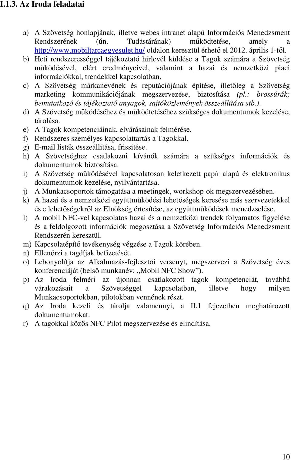 b) Heti rendszerességgel tájékoztató hírlevél küldése a Tagok számára a Szövetség működésével, elért eredményeivel, valamint a hazai és nemzetközi piaci információkkal, trendekkel kapcsolatban.