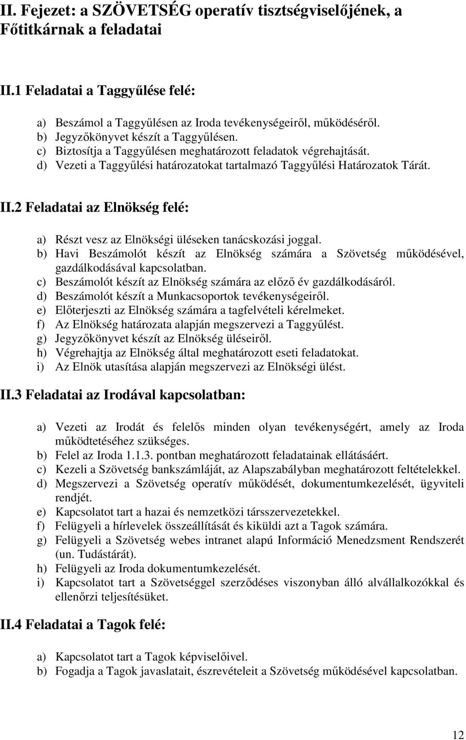 2 Feladatai az Elnökség felé: a) Részt vesz az Elnökségi üléseken tanácskozási joggal. b) Havi Beszámolót készít az Elnökség számára a Szövetség működésével, gazdálkodásával kapcsolatban.