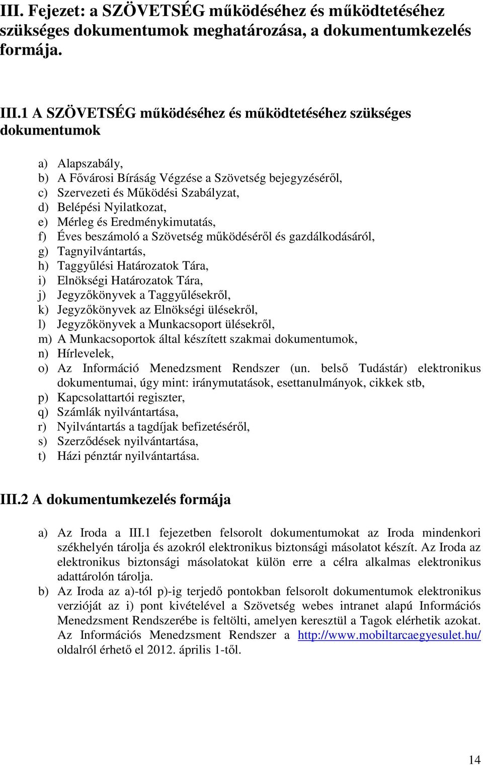 Nyilatkozat, e) Mérleg és Eredménykimutatás, f) Éves beszámoló a Szövetség működéséről és gazdálkodásáról, g) Tagnyilvántartás, h) Taggyűlési Határozatok Tára, i) Elnökségi Határozatok Tára, j)