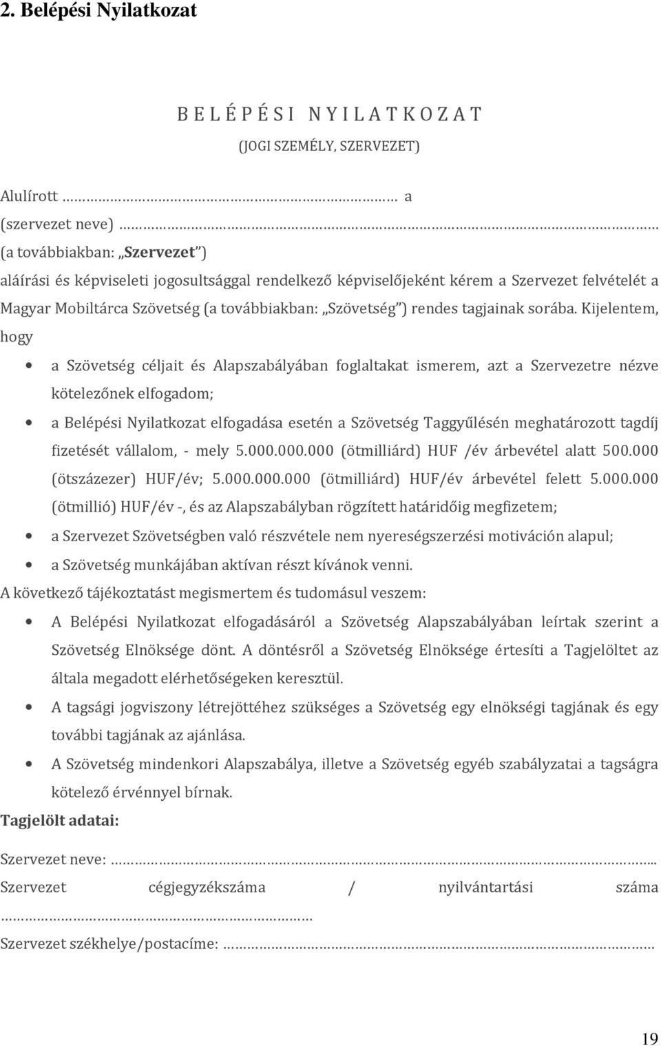 Kijelentem, hogy a Szövetség céljait és Alapszabályában foglaltakat ismerem, azt a Szervezetre nézve kötelezőnek elfogadom; a Belépési Nyilatkozat elfogadása esetén a Szövetség Taggyűlésén