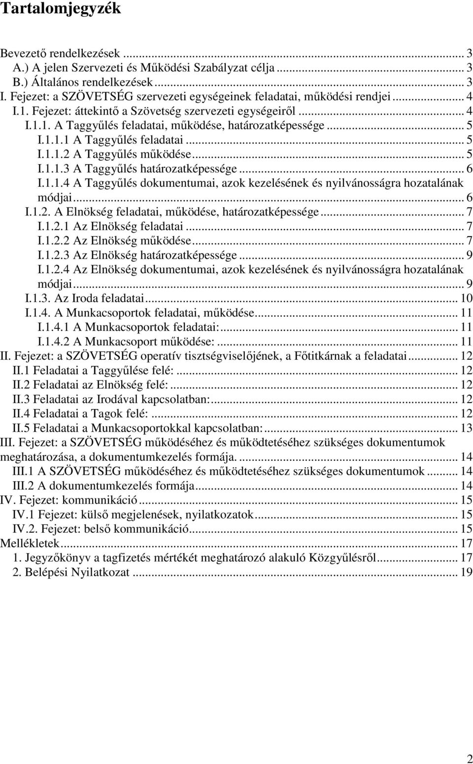 .. 5 I.1.1.1 A Taggyűlés feladatai... 5 I.1.1.2 A Taggyűlés működése... 5 I.1.1.3 A Taggyűlés határozatképessége... 6 I.1.1.4 A Taggyűlés dokumentumai, azok kezelésének és nyilvánosságra hozatalának módjai.