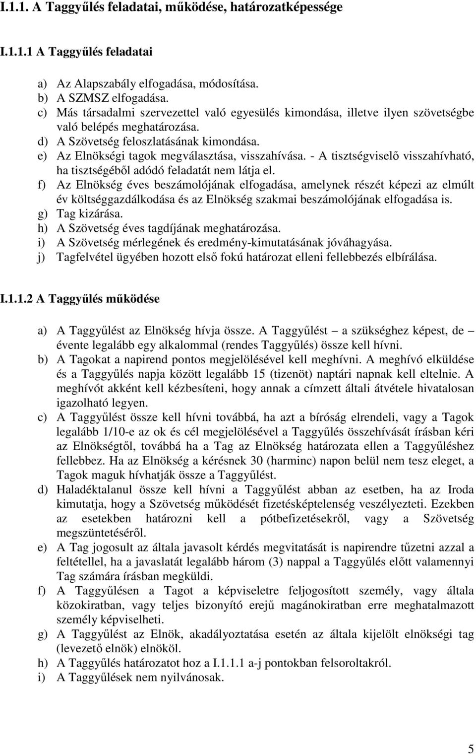 e) Az Elnökségi tagok megválasztása, visszahívása. - A tisztségviselő visszahívható, ha tisztségéből adódó feladatát nem látja el.