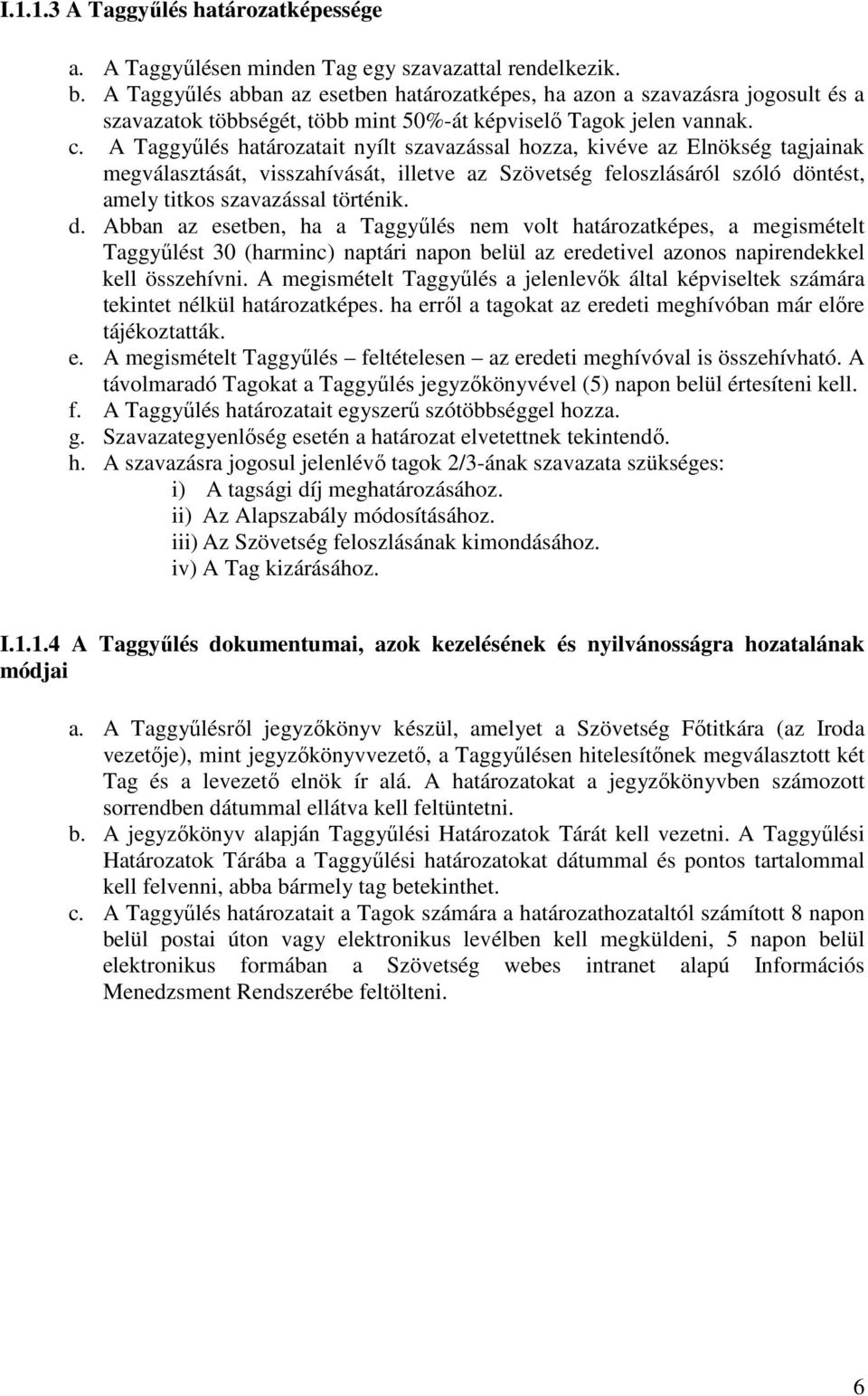 A Taggyűlés határozatait nyílt szavazással hozza, kivéve az Elnökség tagjainak megválasztását, visszahívását, illetve az Szövetség feloszlásáról szóló dö