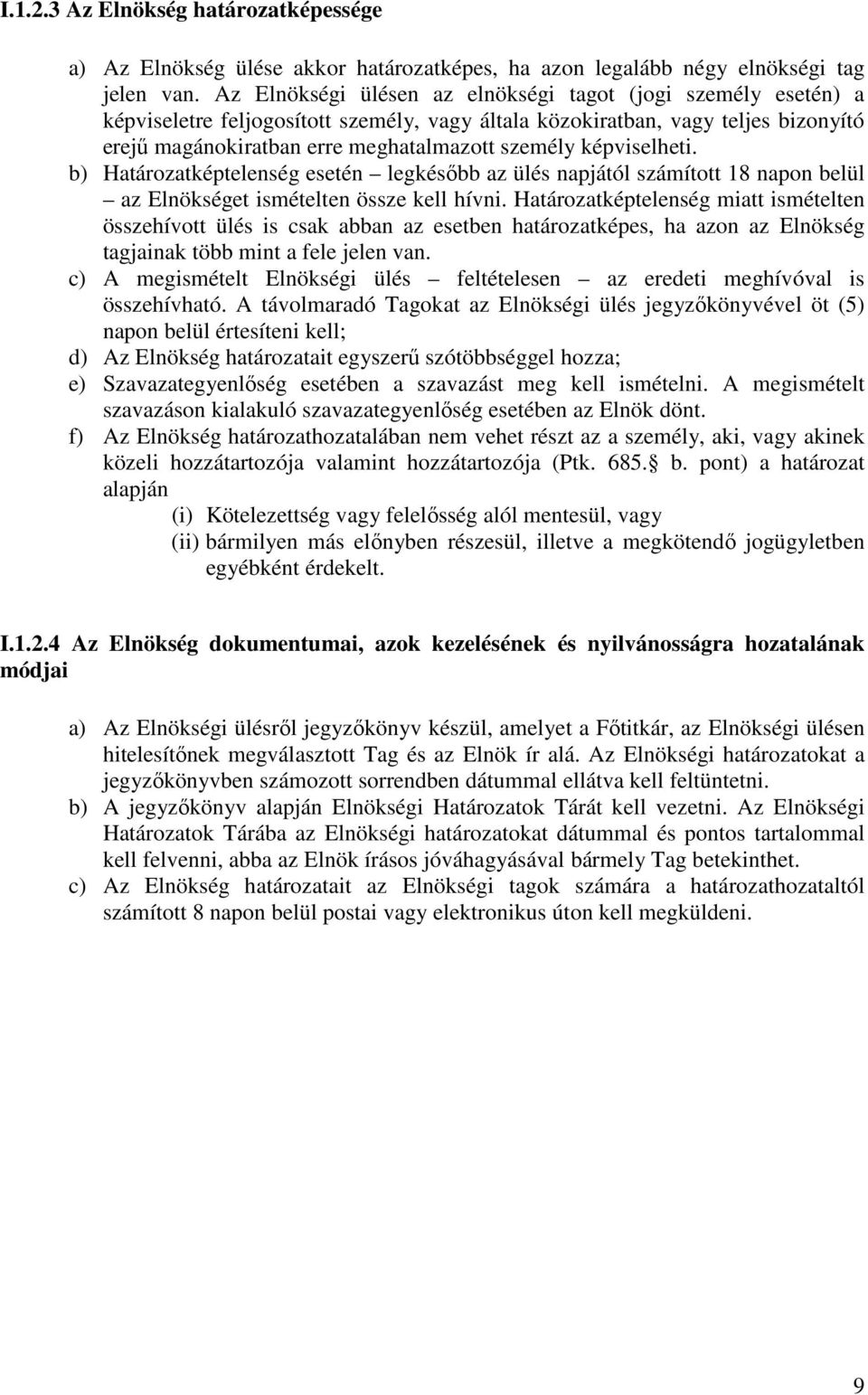 képviselheti. b) Határozatképtelenség esetén legkésőbb az ülés napjától számított 18 napon belül az Elnökséget ismételten össze kell hívni.