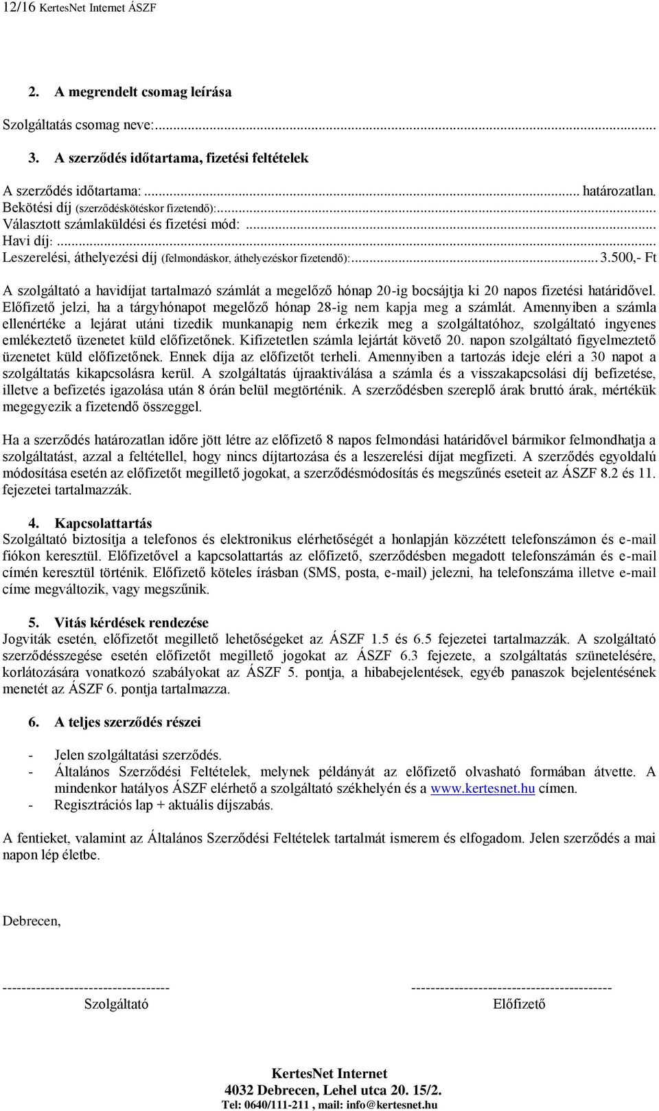 500,- Ft A szolgáltató a havidíjat tartalmazó számlát a megelőző hónap 20-ig bocsájtja ki 20 napos fizetési határidővel.