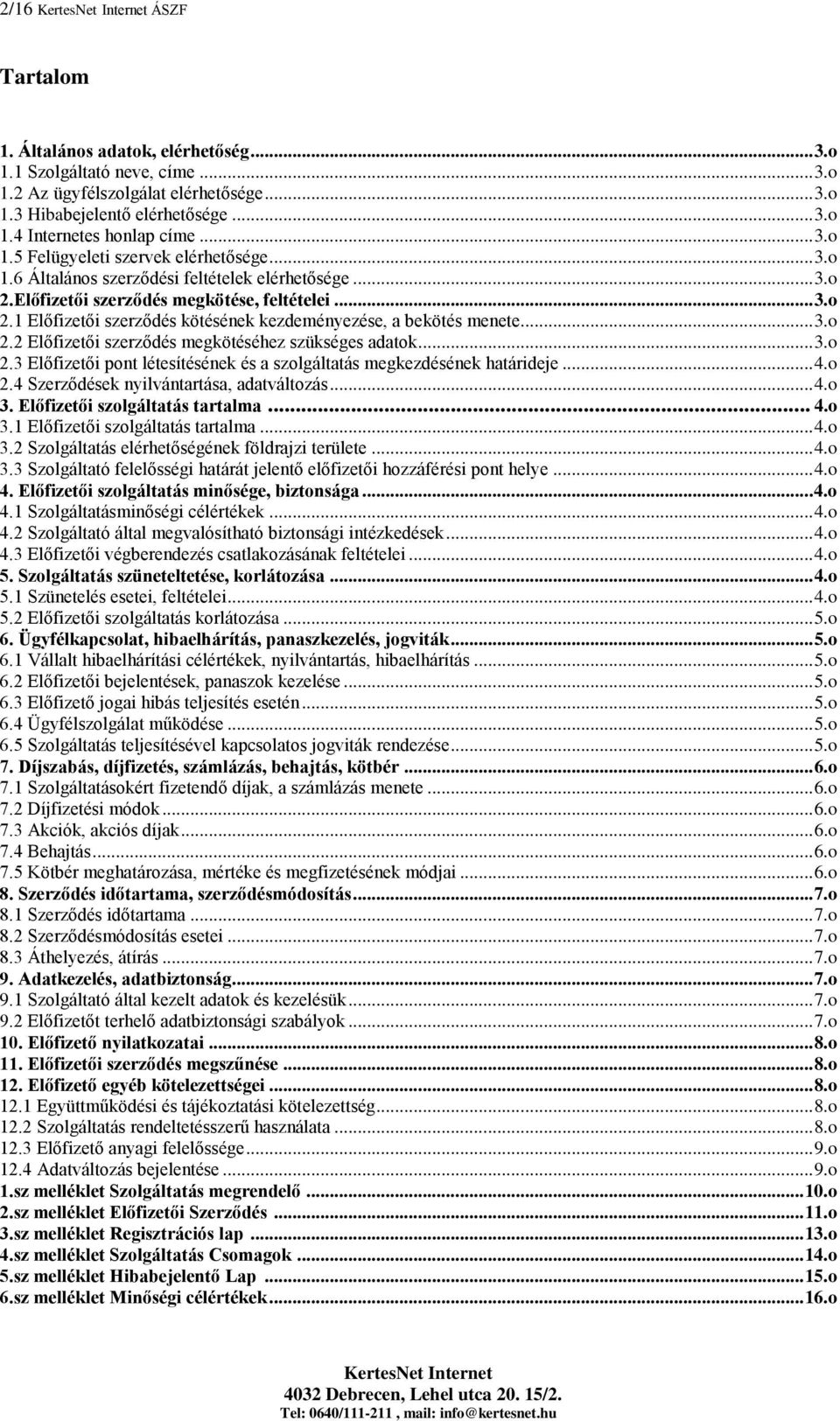 .. 3.o 2.2 Előfizetői szerződés megkötéséhez szükséges adatok... 3.o 2.3 Előfizetői pont létesítésének és a szolgáltatás megkezdésének határideje... 4.o 2.4 Szerződések nyilvántartása, adatváltozás.