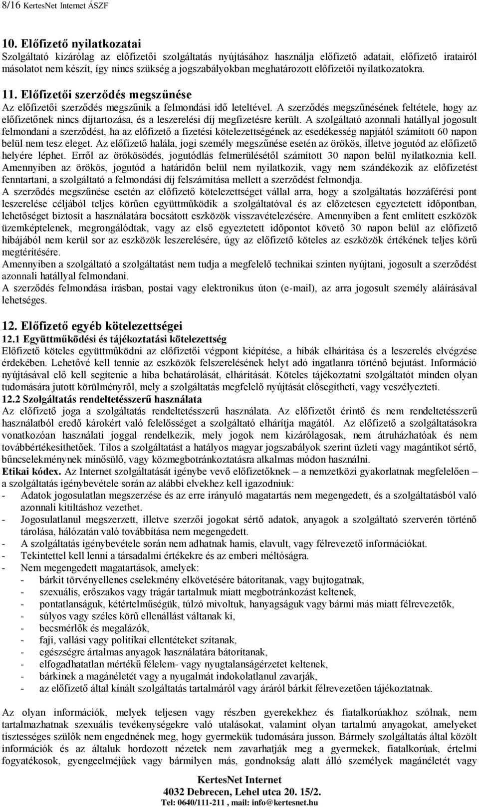 meghatározott előfizetői nyilatkozatokra. 11. Előfizetői szerződés megszűnése Az előfizetői szerződés megszűnik a felmondási idő leteltével.