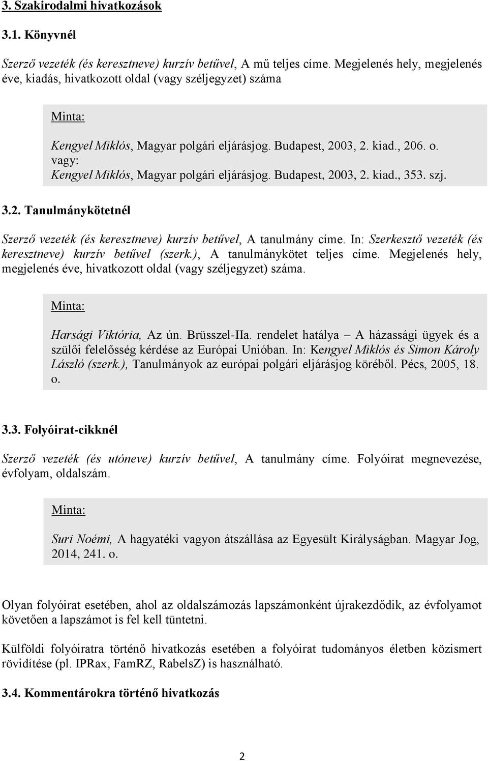 Budapest, 2003, 2. kiad., 353. szj. 3.2. Tanulmánykötetnél Szerző vezeték (és keresztneve) kurzív betűvel, A tanulmány címe. In: Szerkesztő vezeték (és keresztneve) kurzív betűvel (szerk.