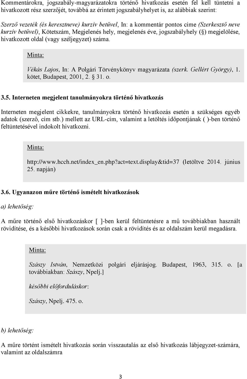 széljegyzet) száma. Vékás Lajos, In: A Polgári Törvénykönyv magyarázata (szerk. Gellért György), 1. kötet, Budapest, 2001, 2. 31. o. 3.5.