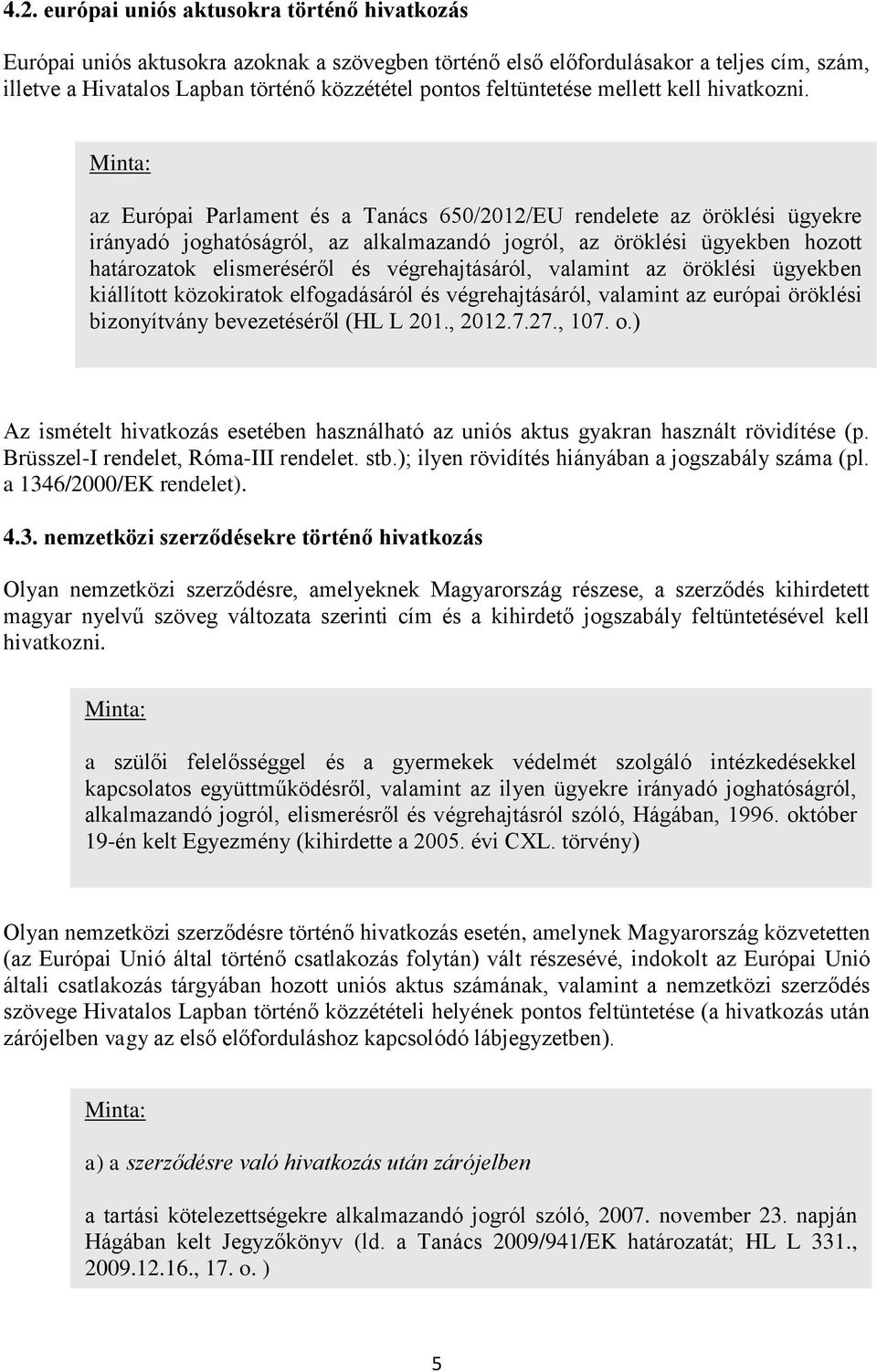 az Európai Parlament és a Tanács 650/2012/EU rendelete az öröklési ügyekre irányadó joghatóságról, az alkalmazandó jogról, az öröklési ügyekben hozott határozatok elismeréséről és végrehajtásáról,