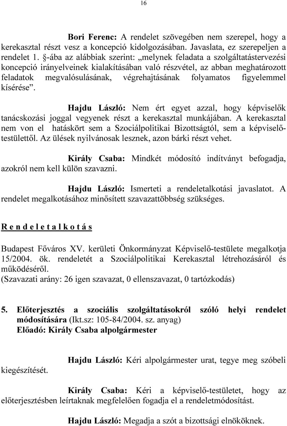 figyelemmel kísérése. Hajdu László: Nem ért egyet azzal, hogy képviselık tanácskozási joggal vegyenek részt a kerekasztal munkájában.