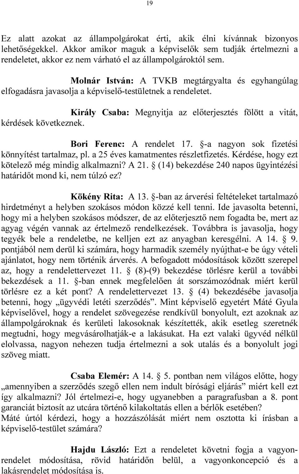 Molnár István: A TVKB megtárgyalta és egyhangúlag elfogadásra javasolja a képviselı-testületnek a rendeletet. Király Csaba: Megnyitja az elıterjesztés fölött a vitát, kérdések következnek.