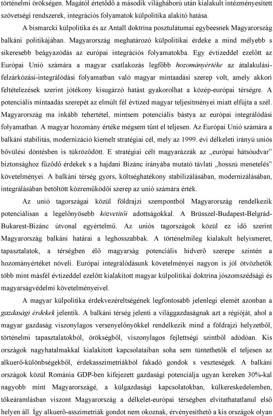 Magyarország meghatározó külpolitikai érdeke a mind mélyebb s sikeresebb beágyazódás az európai integrációs folyamatokba.