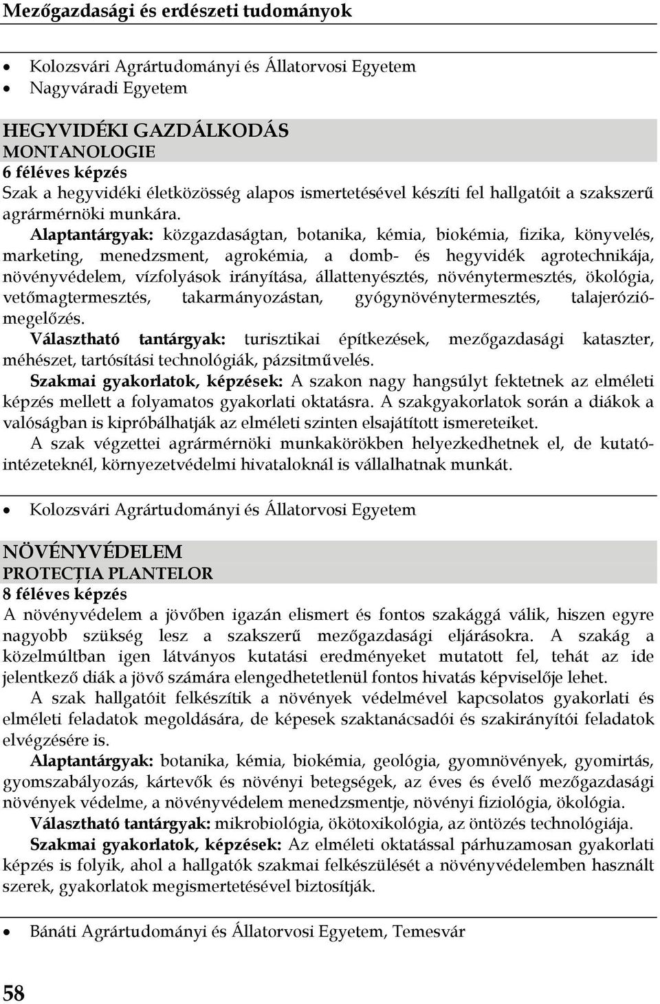 állattenyésztés, növénytermesztés, ökológia, vetőmagtermesztés, takarmányozástan, gyógynövénytermesztés, talajeróziómegelőzés.