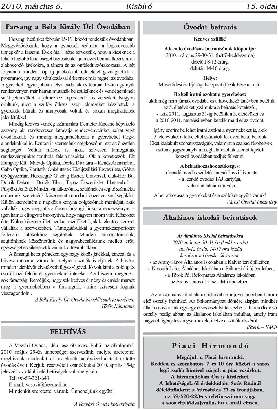 Évek óta 1 hétre tervezzük, hogy a kicsiknek a lehető legtöbb lehetőséget biztosítsuk a jelmezes bemutatkozásra, az alakoskodó játékokra, a táncra és az önfeledt szórakozásra.