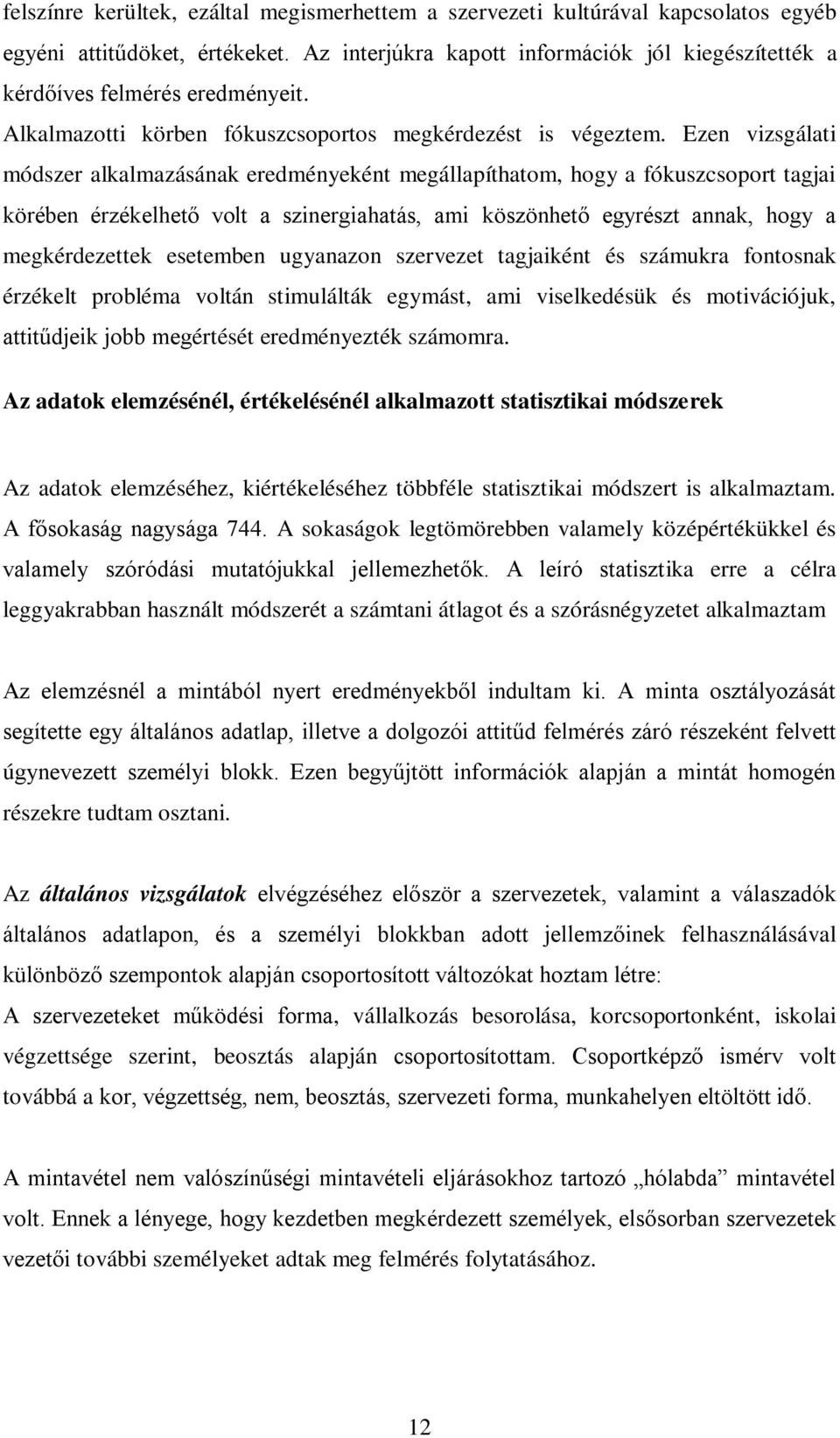 Ezen vizsgálati módszer alkalmazásának eredményeként megállapíthatom, hogy a fókuszcsoport tagjai körében érzékelhető volt a szinergiahatás, ami köszönhető egyrészt annak, hogy a megkérdezettek