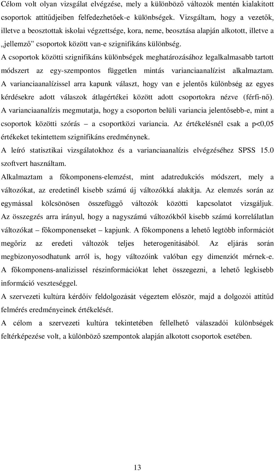 A csoportok közötti szignifikáns különbségek meghatározásához legalkalmasabb tartott módszert az egy-szempontos független mintás varianciaanalízist alkalmaztam.