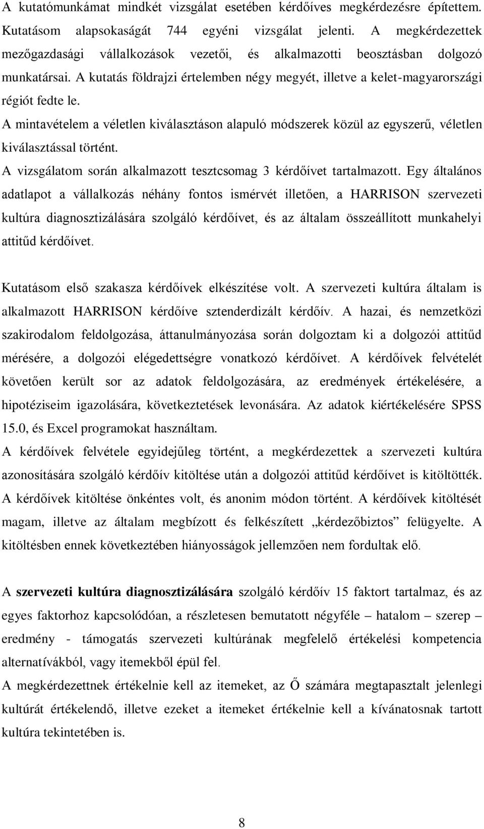 A mintavételem a véletlen kiválasztáson alapuló módszerek közül az egyszerű, véletlen kiválasztással történt. A vizsgálatom során alkalmazott tesztcsomag 3 kérdőívet tartalmazott.