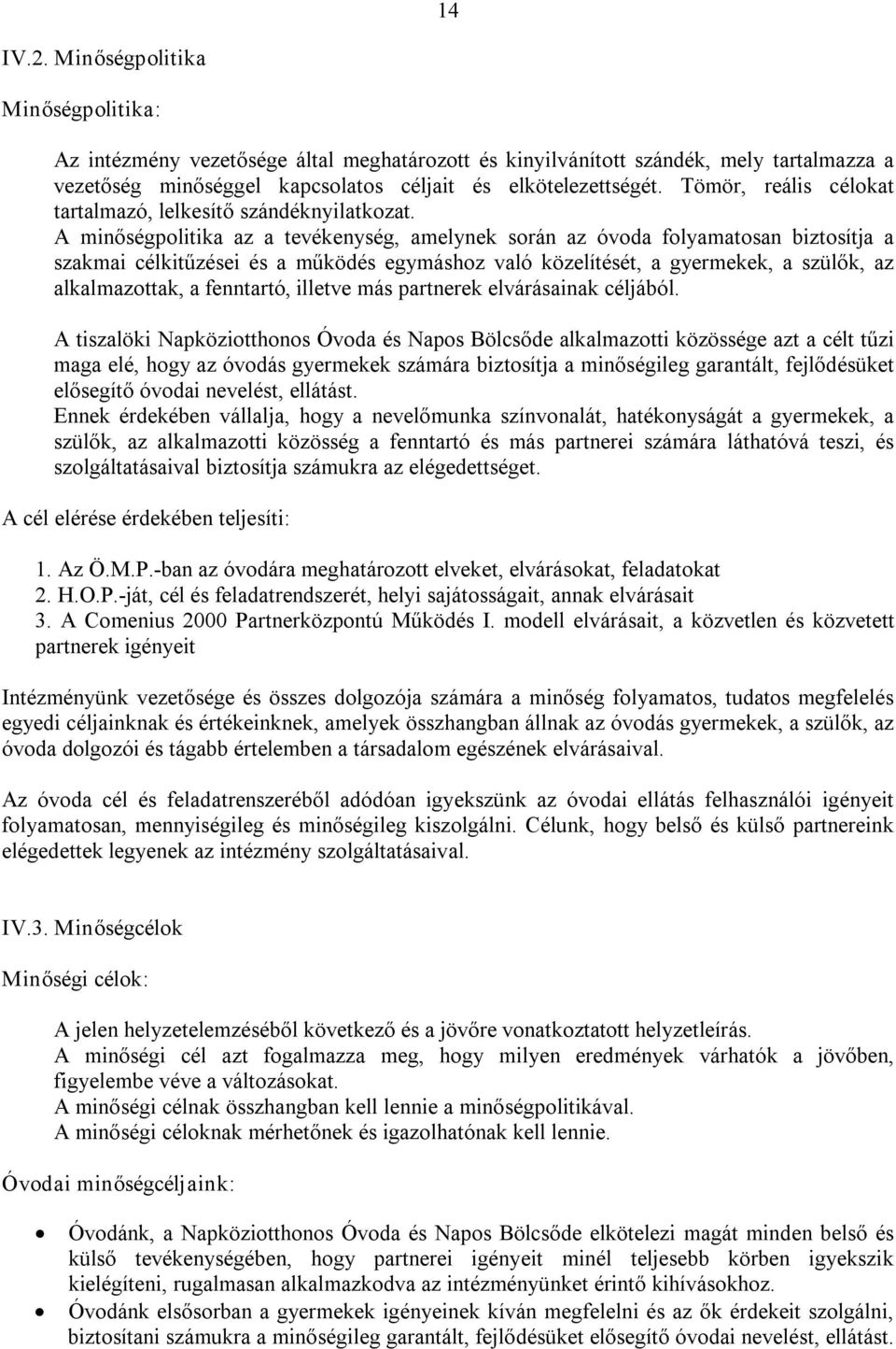 A minőségpolitika az a tevékenység, amelynek során az óvoda folyamatosan biztosítja a szakmai célkitűzései és a működés egymáshoz való közelítését, a gyermekek, a szülők, az alkalmazottak, a