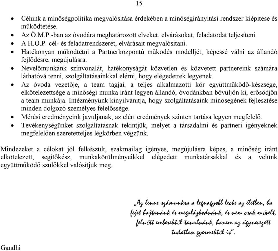 Nevelőmunkánk színvonalát, hatékonyságát közvetlen és közvetett partnereink számára láthatóvá tenni, szolgáltatásainkkal elérni, hogy elégedettek legyenek.