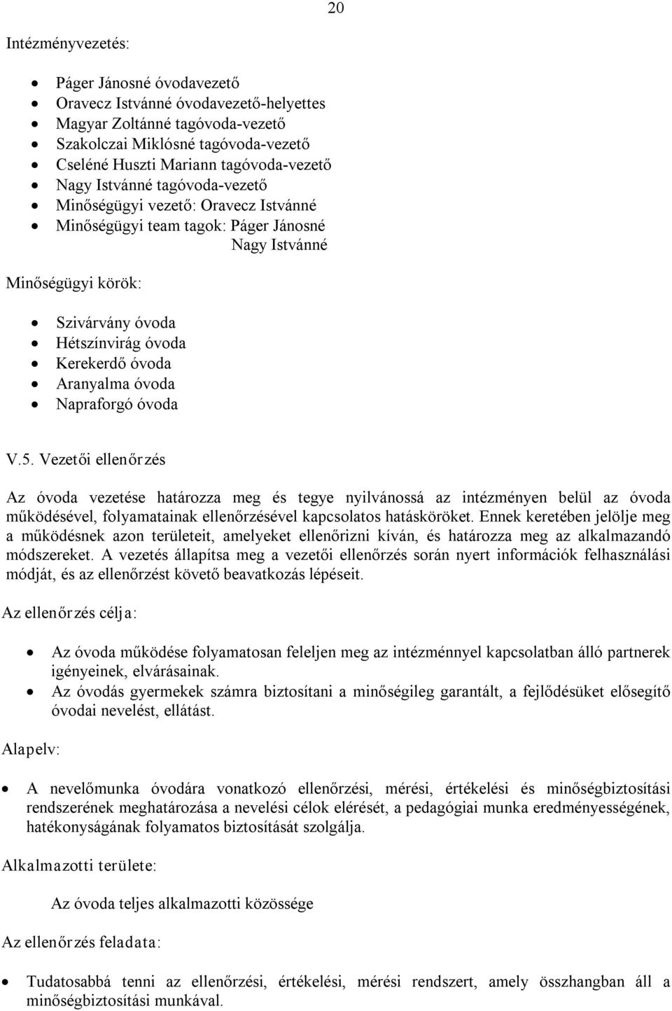 óvoda Napraforgó óvoda V.5. Vezetői ellenőrzés Az óvoda vezetése határozza meg és tegye nyilvánossá az intézményen belül az óvoda működésével, folyamatainak ellenőrzésével kapcsolatos hatásköröket.