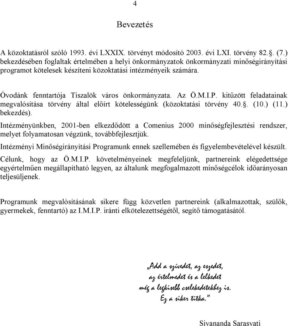 Óvodánk fenntartója Tiszalök város önkormányzata. Az Ö.M.I.P. kitűzött feladatainak megvalósítása törvény által előírt kötelességünk (közoktatási törvény 40.. (10.) (11.) bekezdés).