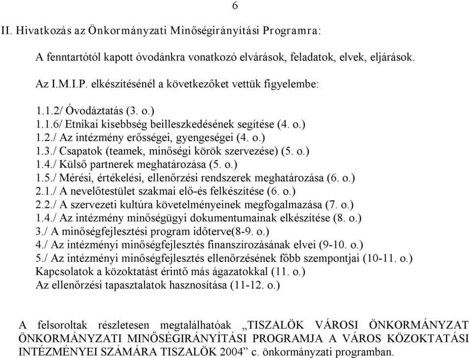 o.) 1.5./ Mérési, értékelési, ellenőrzési rendszerek meghatározása (6. o.) 2.1./ A nevelőtestület szakmai elő és felkészítése (6. o.) 2.2./ A szervezeti kultúra követelményeinek megfogalmazása (7. o.) 1.4.