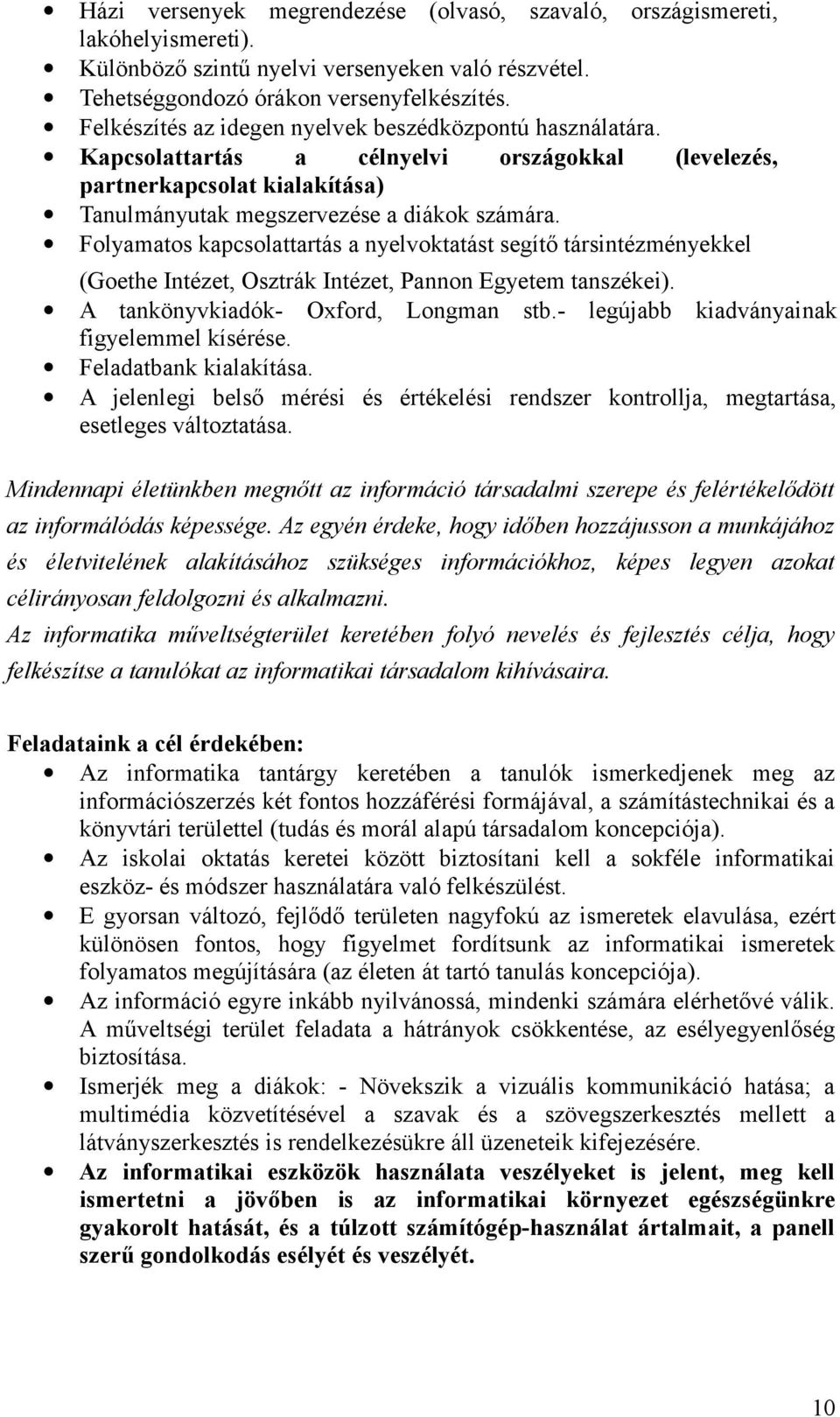 Flyamats kapcslattartás a nyelvktatást segítő társintézményekkel (Gethe Intézet, Osztrák Intézet, Pannn Egyetem tanszékei). A tankönyvkiadók- Oxfrd, Lngman stb.