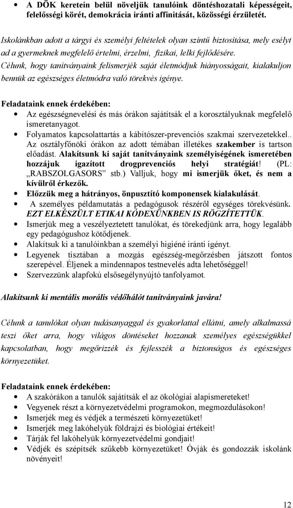 Célunk, hgy tanítványaink felismerjék saját életmódjuk hiánysságait, kialakuljn bennük az egészséges életmódra való törekvés igénye.