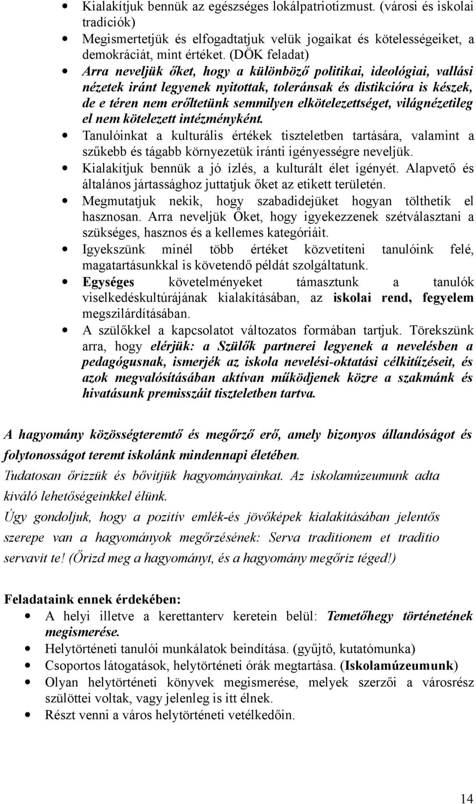elkötelezettséget, világnézetileg el nem kötelezett intézményként. Tanulóinkat a kulturális értékek tiszteletben tartására, valamint a szűkebb és tágabb környezetük iránti igényességre neveljük.