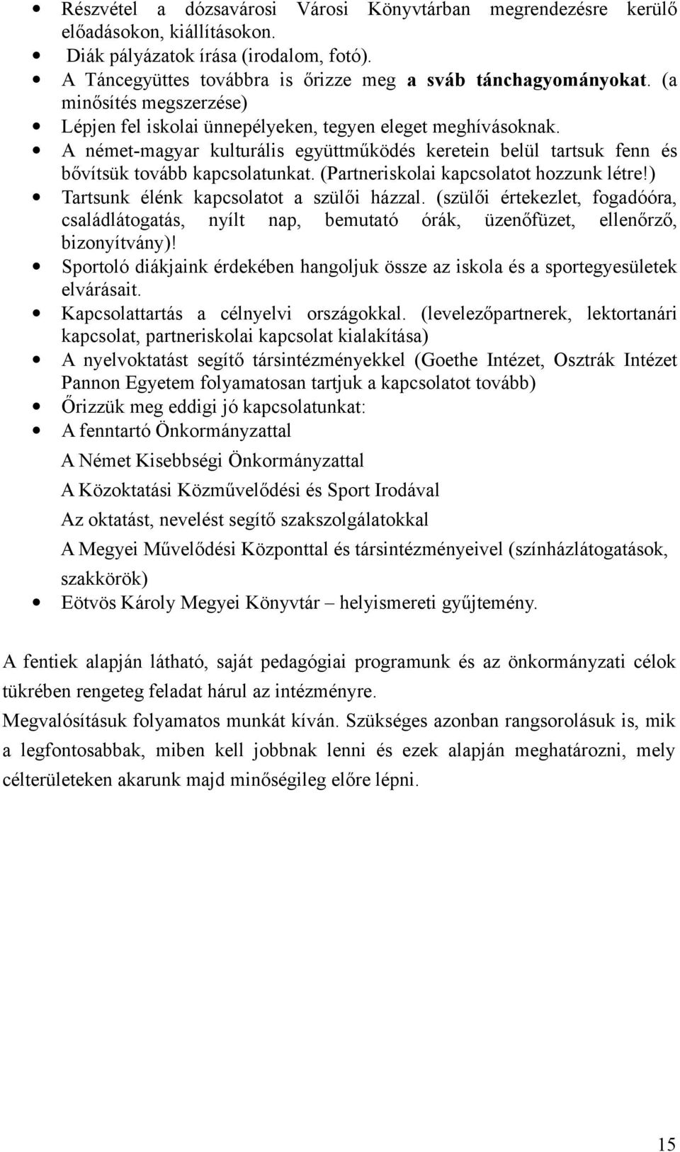 (Partnerisklai kapcslatt hzzunk létre!) Tartsunk élénk kapcslatt a szülői házzal. (szülői értekezlet, fgadóóra, családlátgatás, nyílt nap, bemutató órák, üzenőfüzet, ellenőrző, biznyítvány)!