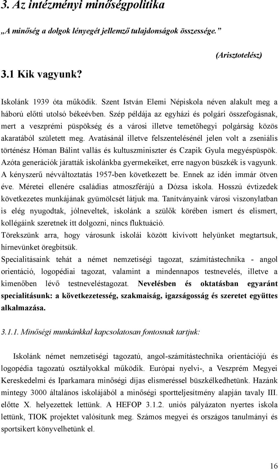 Szép példája az egyházi és plgári összefgásnak, mert a veszprémi püspökség és a vársi illetve temetőhegyi plgárság közös akaratából született meg.