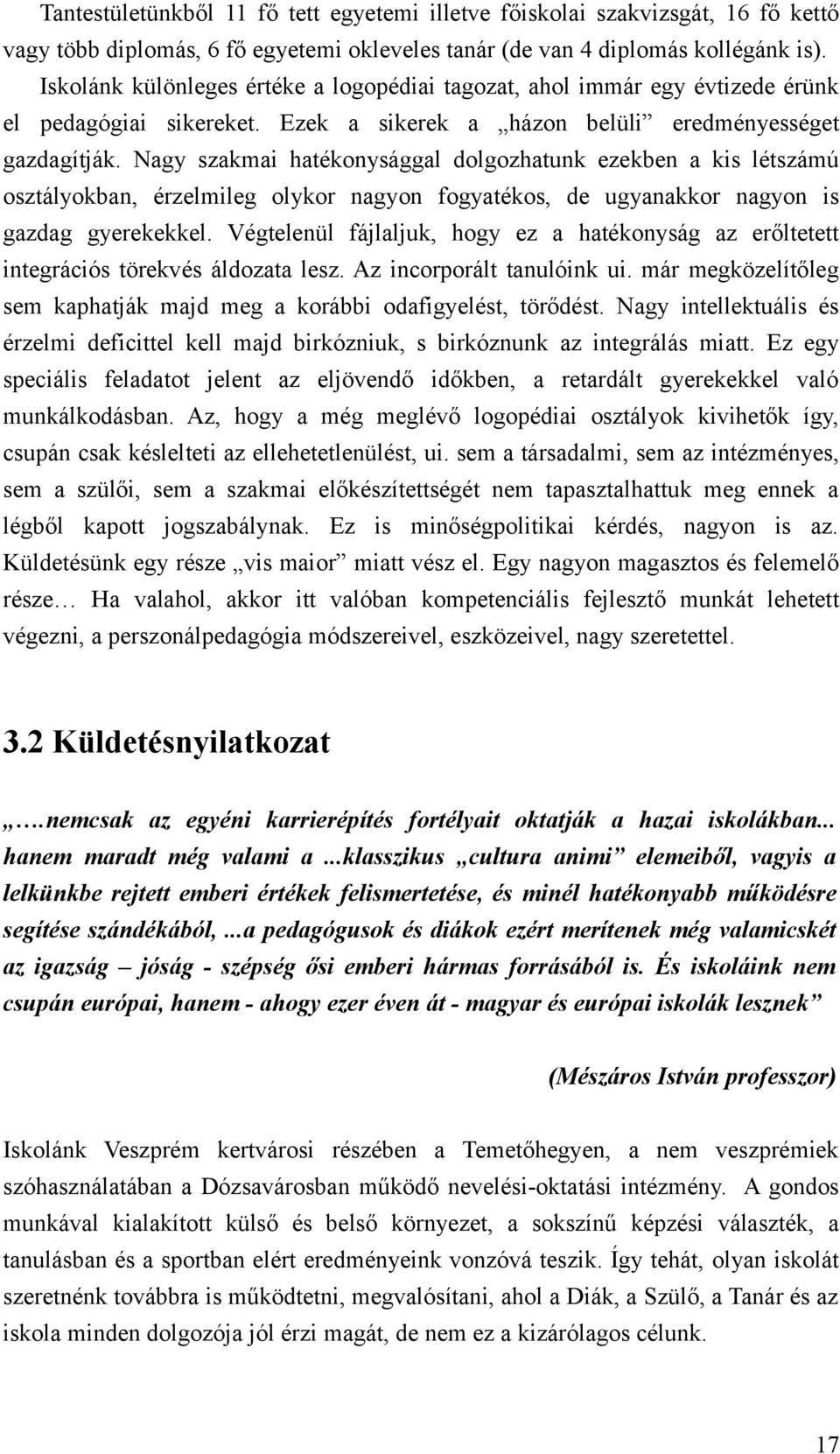 Nagy szakmai hatéknysággal dlgzhatunk ezekben a kis létszámú sztálykban, érzelmileg lykr nagyn fgyatéks, de ugyanakkr nagyn is gazdag gyerekekkel.