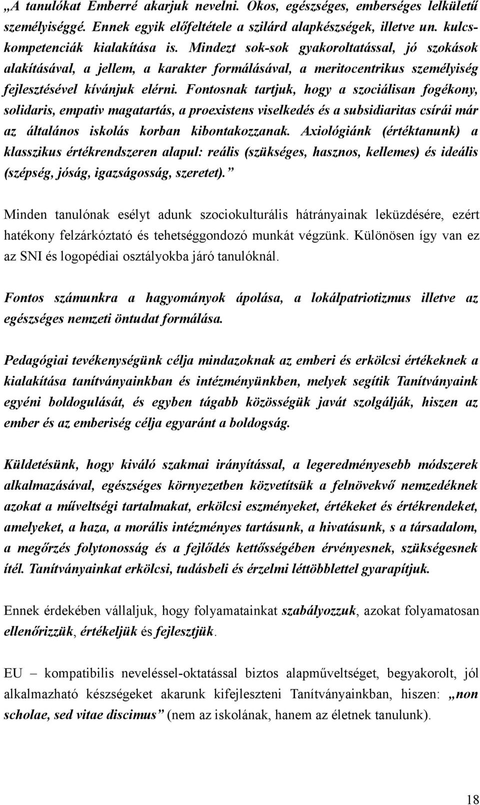 Fntsnak tartjuk, hgy a szciálisan fgékny, slidaris, empativ magatartás, a prexistens viselkedés és a subsidiaritas csírái már az általáns isklás krban kibntakzzanak.