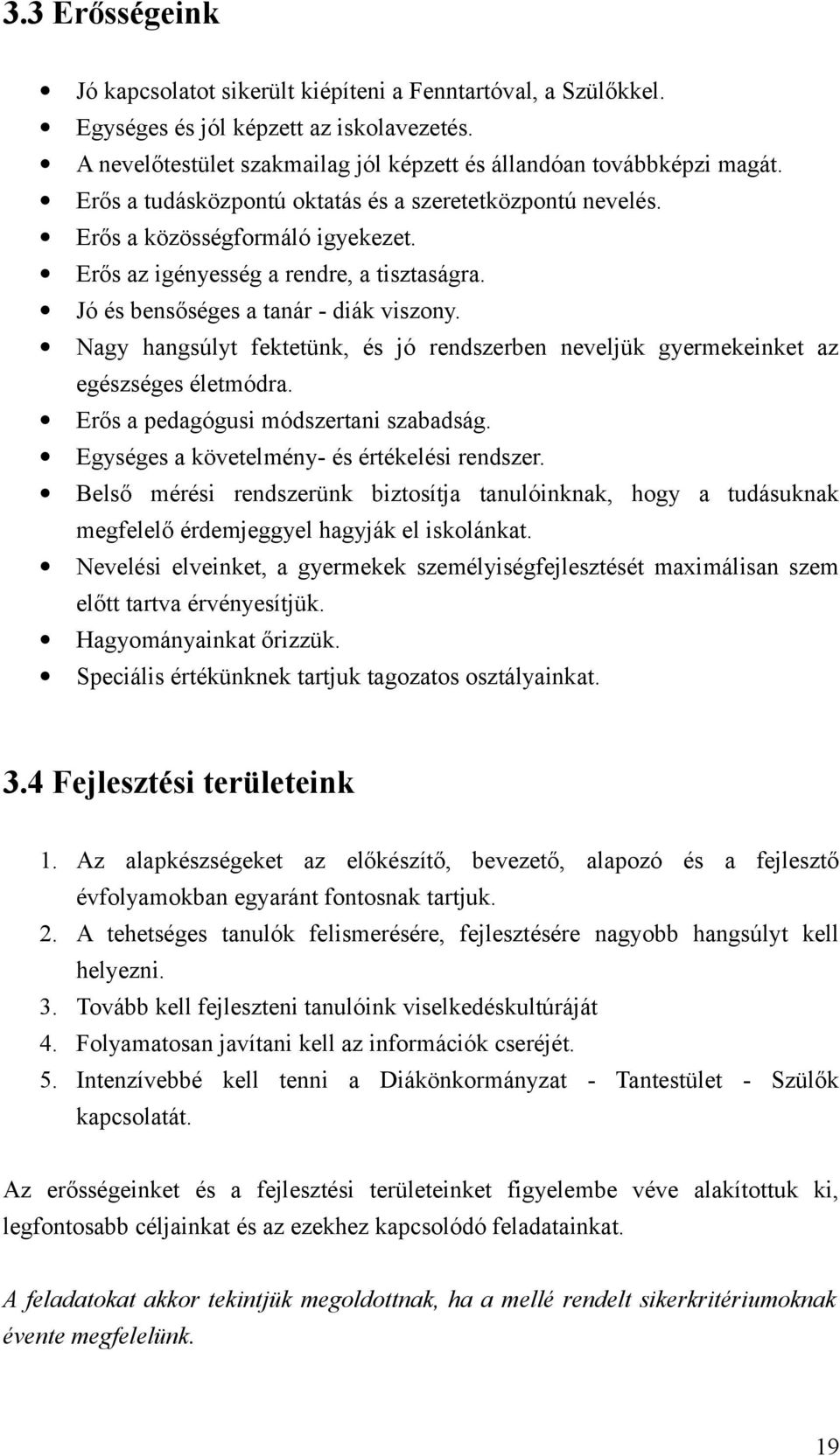 Nagy hangsúlyt fektetünk, és jó rendszerben neveljük gyermekeinket az egészséges életmódra. Erős a pedagógusi módszertani szabadság. Egységes a követelmény- és értékelési rendszer.