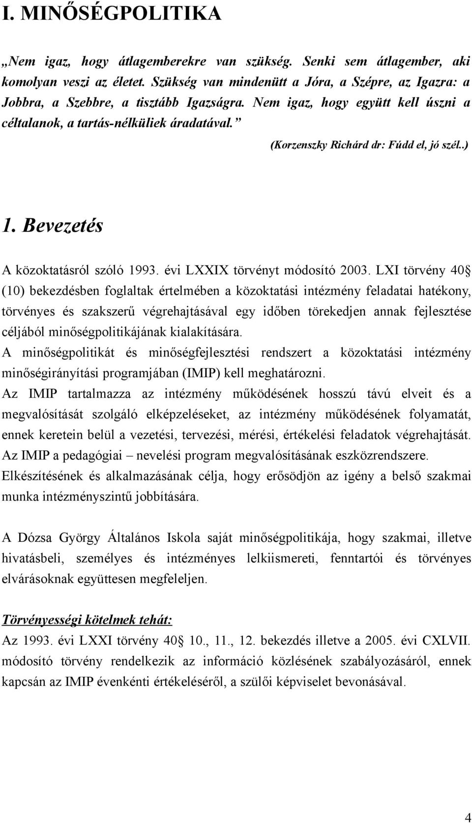 (Krzenszky Richárd dr: Fúdd el, jó szél..) 1. Bevezetés A közktatásról szóló 1993. évi LXXIX törvényt módsító 2003.