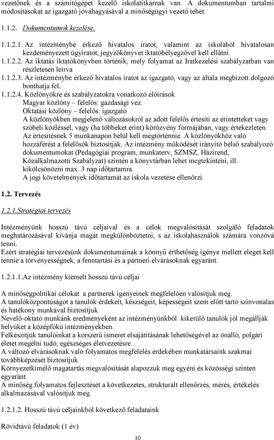 1.2.3. Az intézménybe érkező hiatalos iratot az igazgató, agy az általa megbízott dolgozó bonthatja fel. 1.1.2.4. Közlönyökre és szabályzatokra onatkozó előírások Magyar közlöny felelős: gazdasági ez.